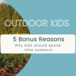5 Bonus Reasons Why Kids Should Spend Time Outdoors