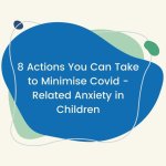 8 Actions You Can Take to Minimise Covid-Related Anxiety in Children.