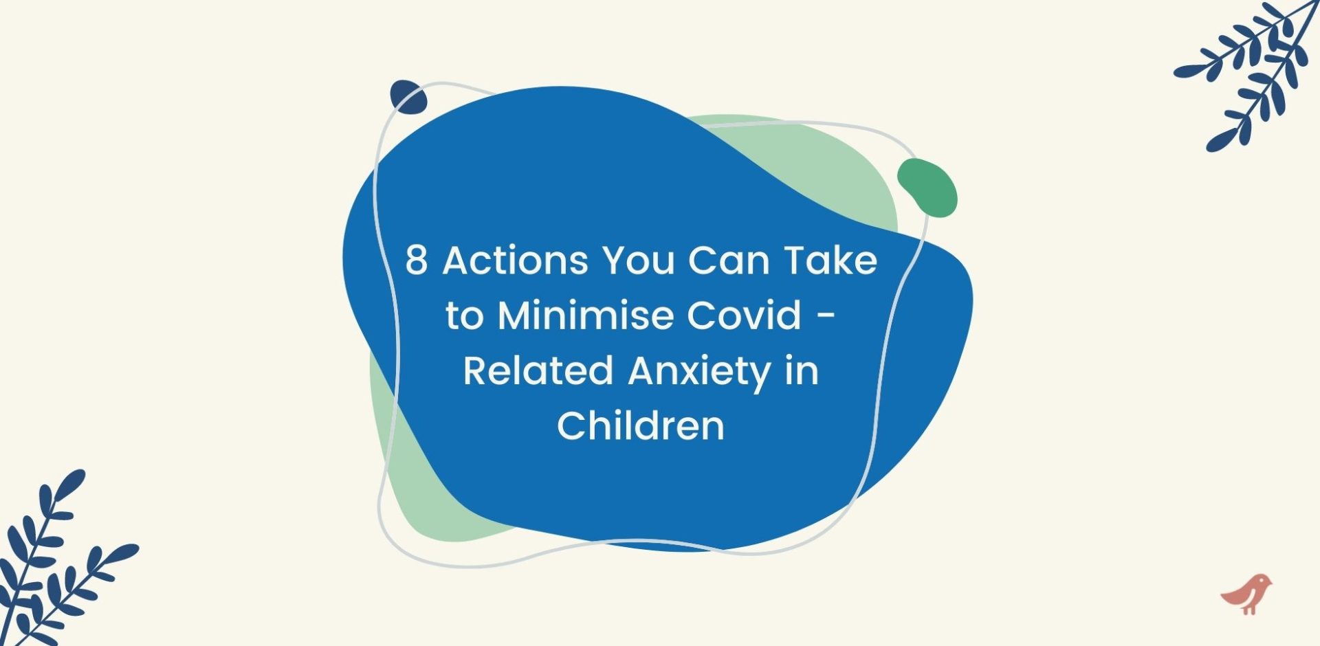 8 Actions You Can Take to Minimise Covid-Related Anxiety in Children.