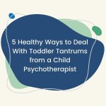 5 Healthy Ways to Deal With Toddler Tantrums from a Child Psychotherapist.