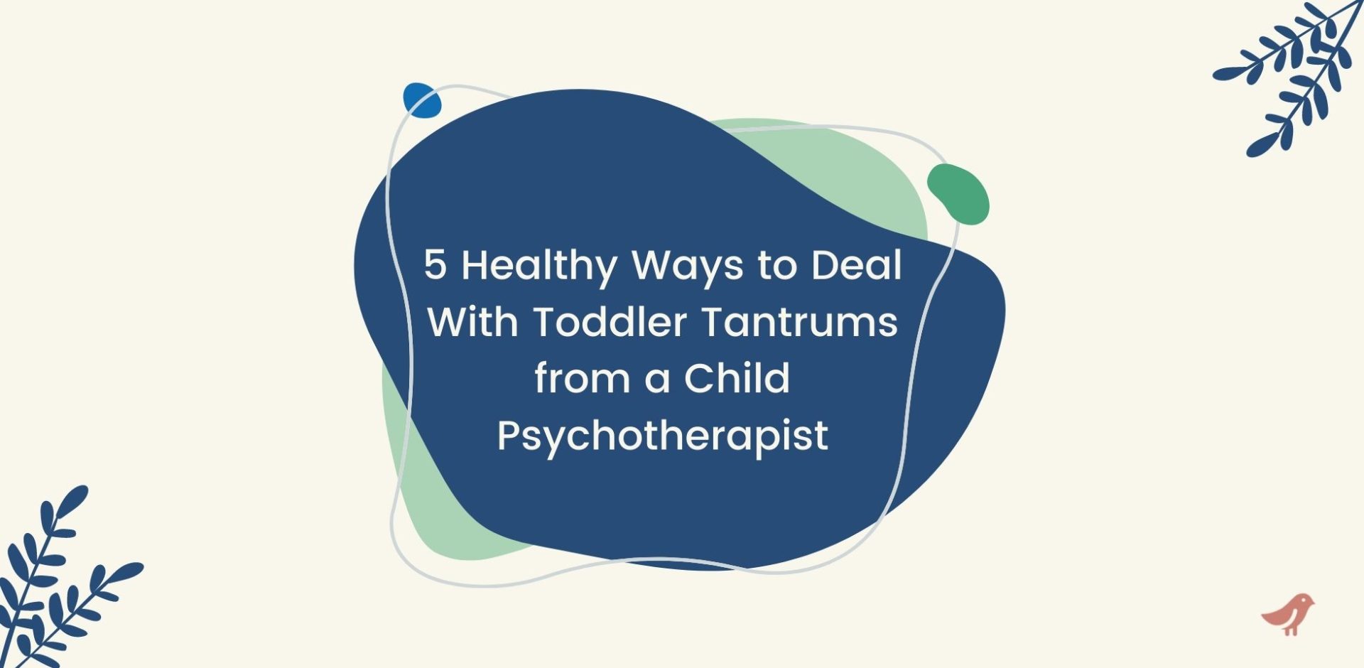 5 Healthy Ways to Deal With Toddler Tantrums from a Child Psychotherapist.